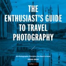 The Enthusiast's Guide to Travel Photography : 55 Photographic Principles You Need to Know