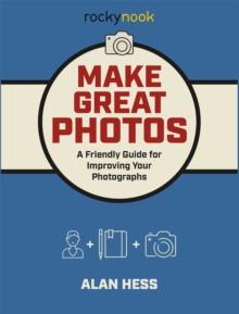 Make Great Photos : A Friendly Guide for Improving Your Photographs