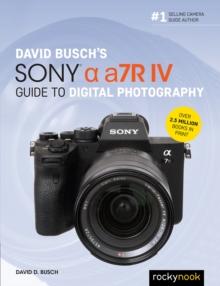 David Busch's Sony Alpha a7R IV Guide to Digital Photography