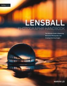 The Lensball Photography Handbook : The Ultimate Guide to Mastering Refraction Photography and Creating Stunning Images