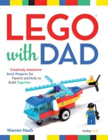 LEGO(R) with Dad : Creatively Awesome Brick Projects for Parents and Kids to Build Together