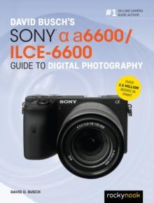 David Busch's Sony Alpha a6600/ILCE-6600 Guide to Digital Photography