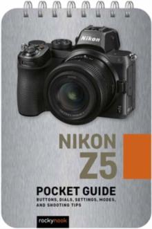 Nikon Z5: Pocket Guide : Buttons, Dials, Settings, Modes, and Shooting Tips