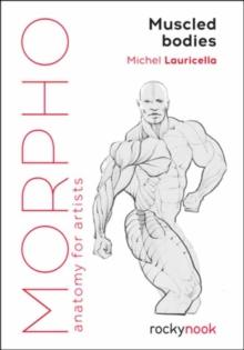 Morpho Muscled Bodies : Anatomy for Artists