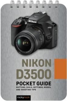 Nikon D3500: Pocket Guide : Buttons, Dials, Settings, Modes, and Shooting Tips