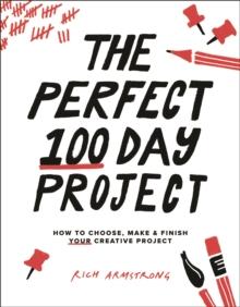 The Perfect 100 Day Project : How to Choose, Make, and Finish Your Creative Project