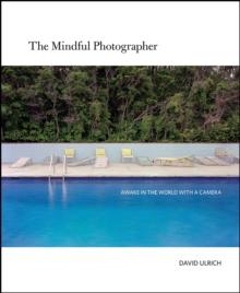 The Mindful Photographer : Awake in the World with a Camera