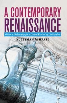 A Contemporary Renaissance : Gulen's Philosophy for a Global Revival of Civilization