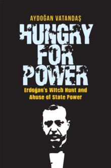 Hungry for Power : Erdogan's Witch Hunt and Abuse of State Power