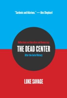 The Dead Center : Reflections on Liberalism and Democracy After the End of History