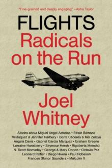 Flights : Progressives on the Run-from Pablo Neruda and Lorraine Hansberry to Rigoberta Mench and Arundhati Roy