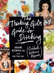 The Thinking Girl's Guide to Drinking : (Cocktails without Regrets)