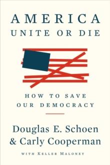 America: Unite Or Die : How to Save Our Democracy