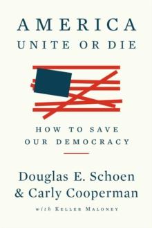 America: Unite or Die : How to Save Our Democracy