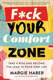 F*ck Your Comfort Zone : TAKE A RISK AND BECOME THE LEAD IN YOUR OWN LIFE