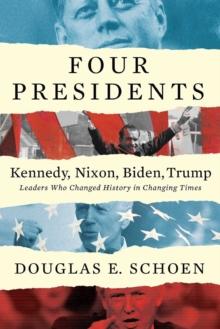 Four Presidents - Kennedy, Nixon, Biden, Trump : Leaders Who Changed History in Changing Times