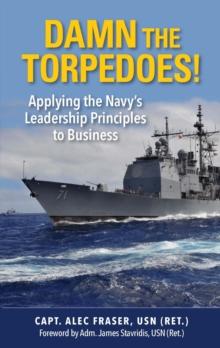 Damn the Torpedoes! : Applying the Navy's Leadership Principles to Business