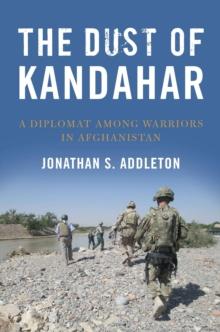 The Dust of Kandahar : A Diplomat Among Warriors in Afghanistan