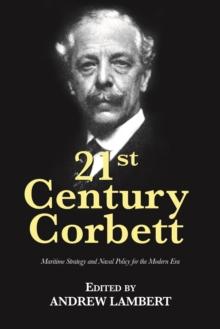 21st Century Corbett : Maritime Strategy and Naval Policy for the Modern Era