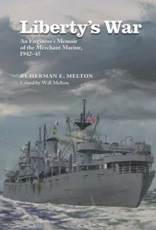 Liberty's War : An Engineer's Memoir of the Merchant Marine, 1942-1945