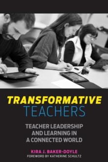 Transformative Teachers : Teacher Leadership and Learning in a Connected World