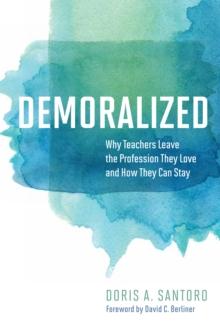 Demoralized : Why Teachers Leave the Profession They Love and How They Can Stay