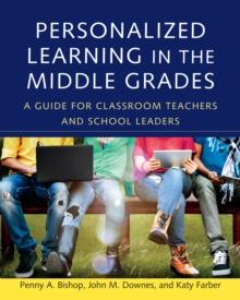 Personalized Learning in the Middle Grades : A Guide for Classroom Teachers and School Leaders