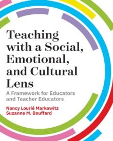 Teaching with a Social, Emotional, and Cultural Lens : A Framework for Educators and Teacher Educators