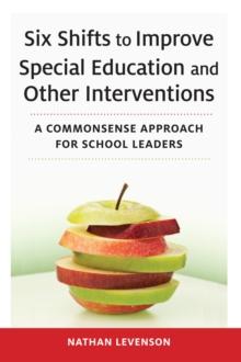 Six Shifts to Improve Special Education and Other Interventions : A Commonsense Approach for School Leaders