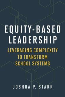 Equity-Based Leadership : Leveraging Complexity to Transform School Systems