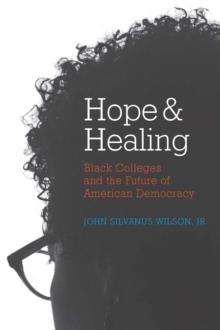 Hope and Healing : Black Colleges and the Future of American Democracy