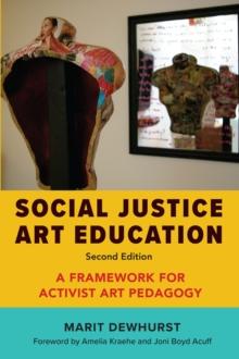 Social Justice Art Education, Second Edition : A Framework for Activist Art Pedagogy