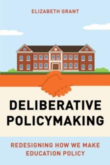 Deliberative Policymaking : Redesigning How We Make Education Policy