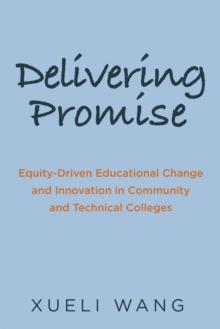 Delivering Promise : Equity-Driven Educational Change and Innovation in Community and Technical Colleges