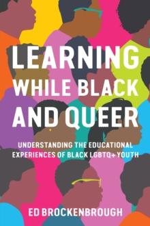 Learning While Black and Queer : Understanding the Educational Experiences of Black LGBTQ+ Youth