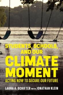 Students, Schools, and Our Climate Moment : Acting Now to Secure Our Future