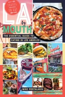 LA by Mouth : The Essential Guide to Eating in Los Angeles