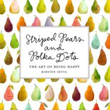 Striped Pears and Polka Dots : The Art of Being Happy