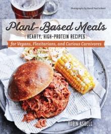 Plant-Based Meats : Hearty, High-Protein Recipes for Vegans, Flexitarians, and Curious Carnivores