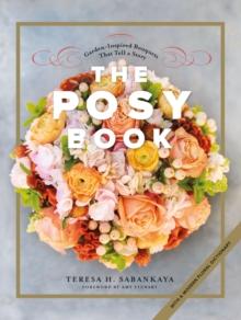 The Posy Book : Garden-Inspired Bouquets That Tell a Story