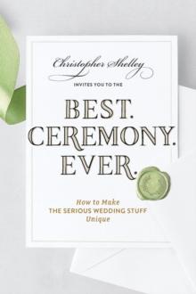 Best Ceremony Ever : How to Make the Serious Wedding Stuff Unique