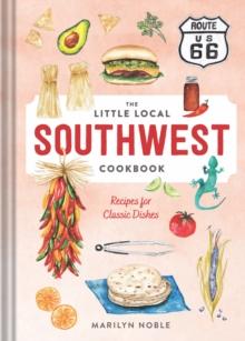 The Little Local Southwest Cookbook : Recipes for Classic Dishes