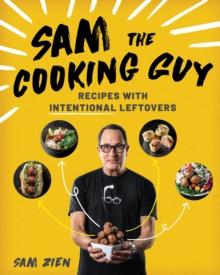 Sam the Cooking Guy : Recipes with Intentional Leftovers