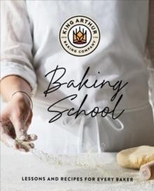 The King Arthur Baking School : Lessons and Recipes for Every Baker