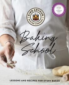 The King Arthur Baking School : Lessons and Recipes for Every Baker