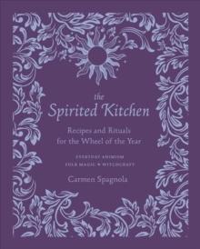 The Spirited Kitchen : Recipes and Rituals for the Wheel of the Year