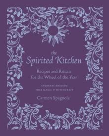 The Spirited Kitchen : Recipes and Rituals for the Wheel of the Year