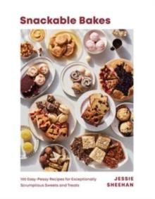 Snackable Bakes : 100 Easy-Peasy Recipes for Exceptionally Scrumptious Sweets and Treats