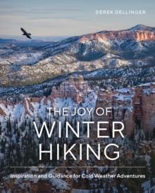 The Joy of Winter Hiking : Inspiration and Guidance for Cold Weather Adventures