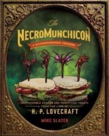 The Necromunchicon : Unspeakable Snacks & Terrifying Treats from the Lore of H. P. Lovecraft